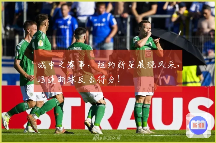 城中之赛事，纽约新星展现风采，迅速断球反击得分！