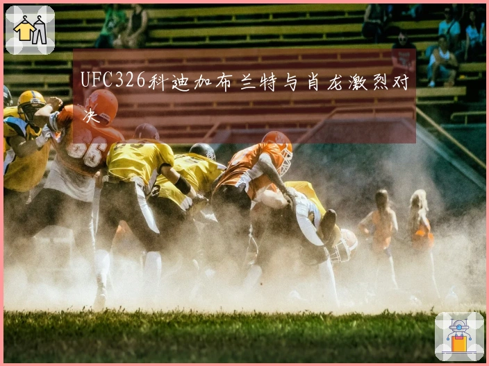 UFC326科迪加布兰特与肖龙激烈对决