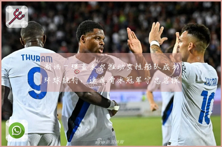 潮讯 - 理查米尔推动女性船队成功环球航行，速度滑冰冠军宁忠岩探访欧米茄展馆，COACH推出“书写我的故事”广告大片