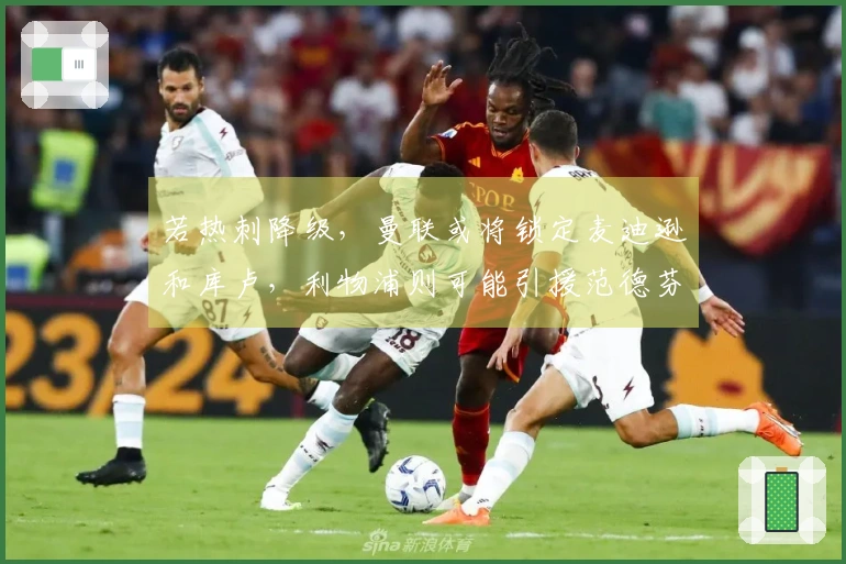 若热刺降级，曼联或将锁定麦迪逊和库卢，利物浦则可能引援范德芬