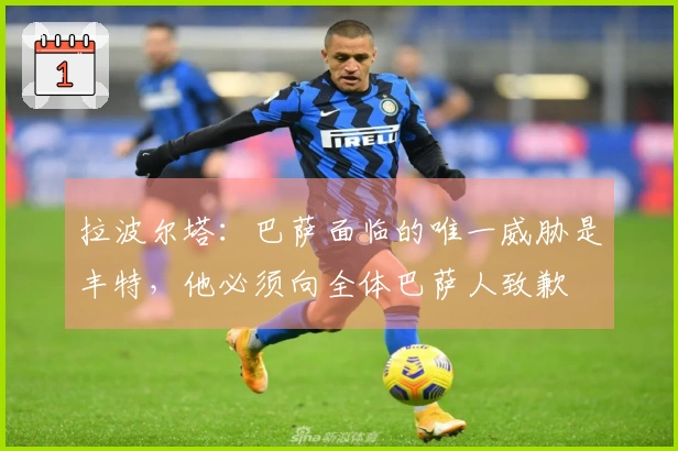 拉波尔塔：巴萨面临的唯一威胁是丰特，他必须向全体巴萨人致歉